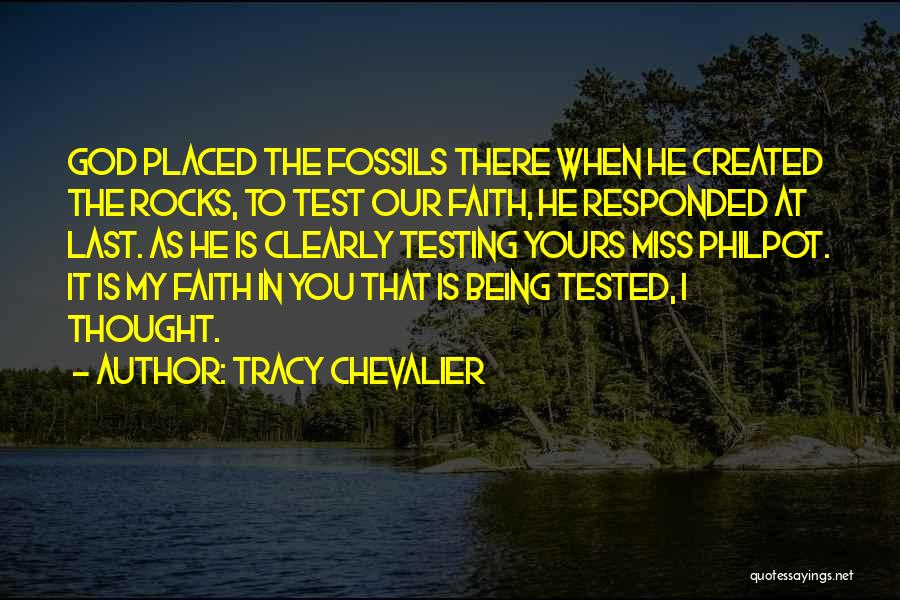 Tracy Chevalier Quotes: God Placed The Fossils There When He Created The Rocks, To Test Our Faith, He Responded At Last. As He