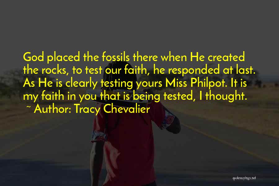 Tracy Chevalier Quotes: God Placed The Fossils There When He Created The Rocks, To Test Our Faith, He Responded At Last. As He