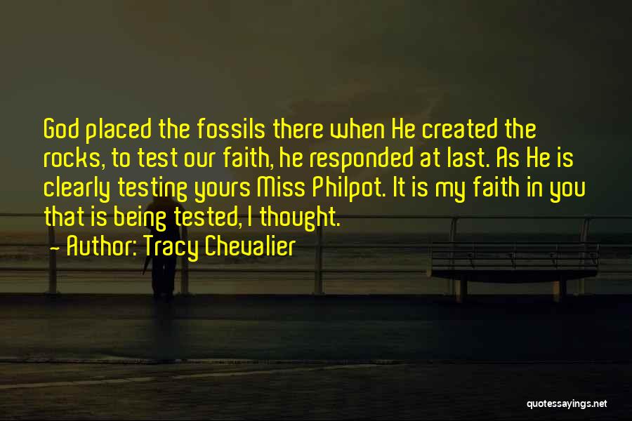 Tracy Chevalier Quotes: God Placed The Fossils There When He Created The Rocks, To Test Our Faith, He Responded At Last. As He