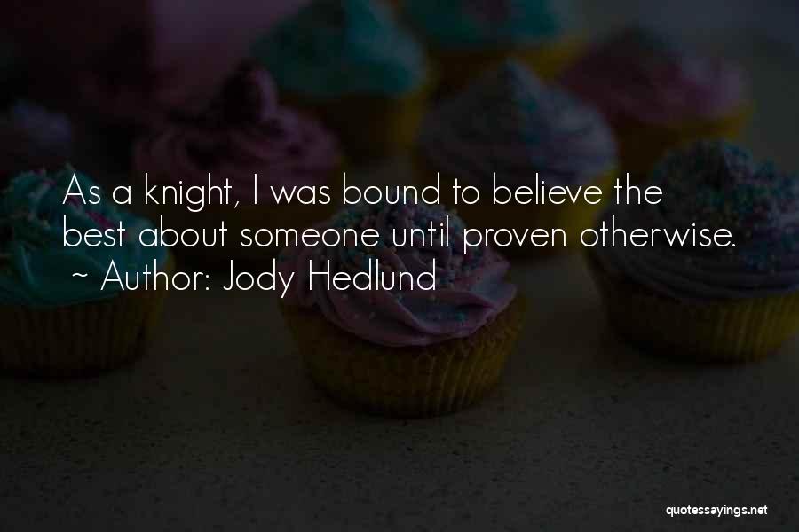 Jody Hedlund Quotes: As A Knight, I Was Bound To Believe The Best About Someone Until Proven Otherwise.