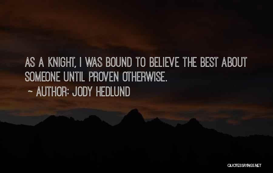 Jody Hedlund Quotes: As A Knight, I Was Bound To Believe The Best About Someone Until Proven Otherwise.