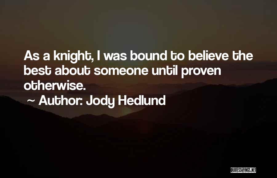 Jody Hedlund Quotes: As A Knight, I Was Bound To Believe The Best About Someone Until Proven Otherwise.