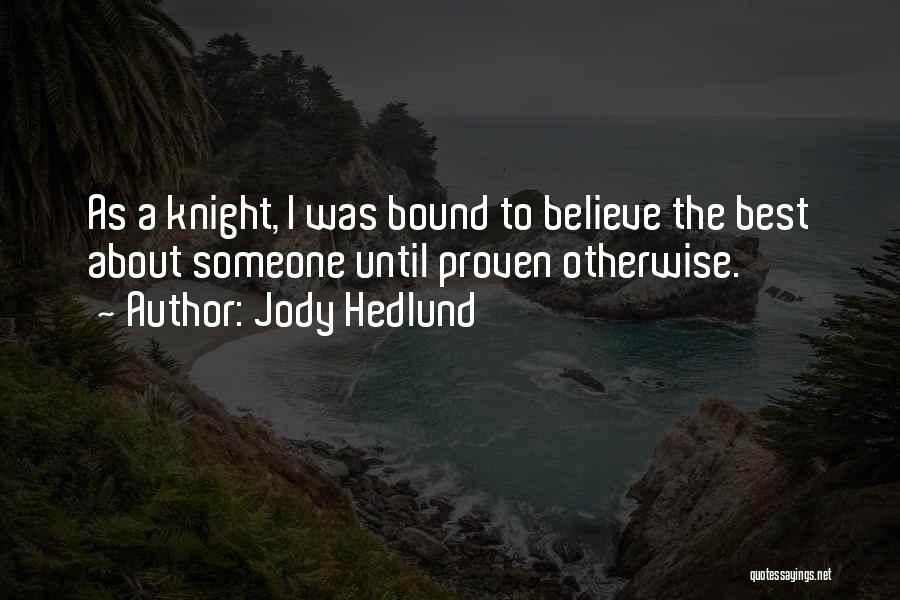 Jody Hedlund Quotes: As A Knight, I Was Bound To Believe The Best About Someone Until Proven Otherwise.