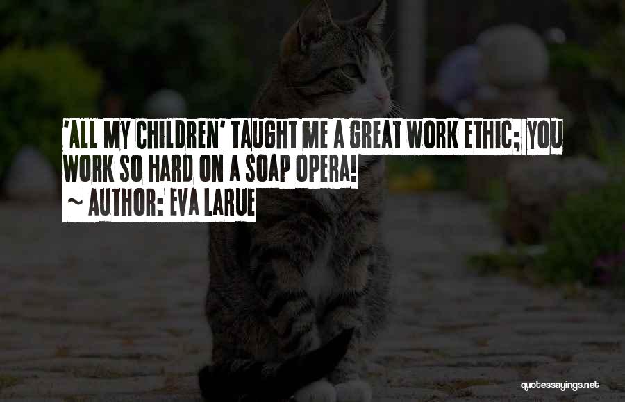 Eva LaRue Quotes: 'all My Children' Taught Me A Great Work Ethic; You Work So Hard On A Soap Opera!