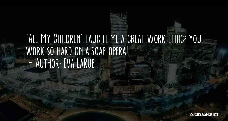 Eva LaRue Quotes: 'all My Children' Taught Me A Great Work Ethic; You Work So Hard On A Soap Opera!