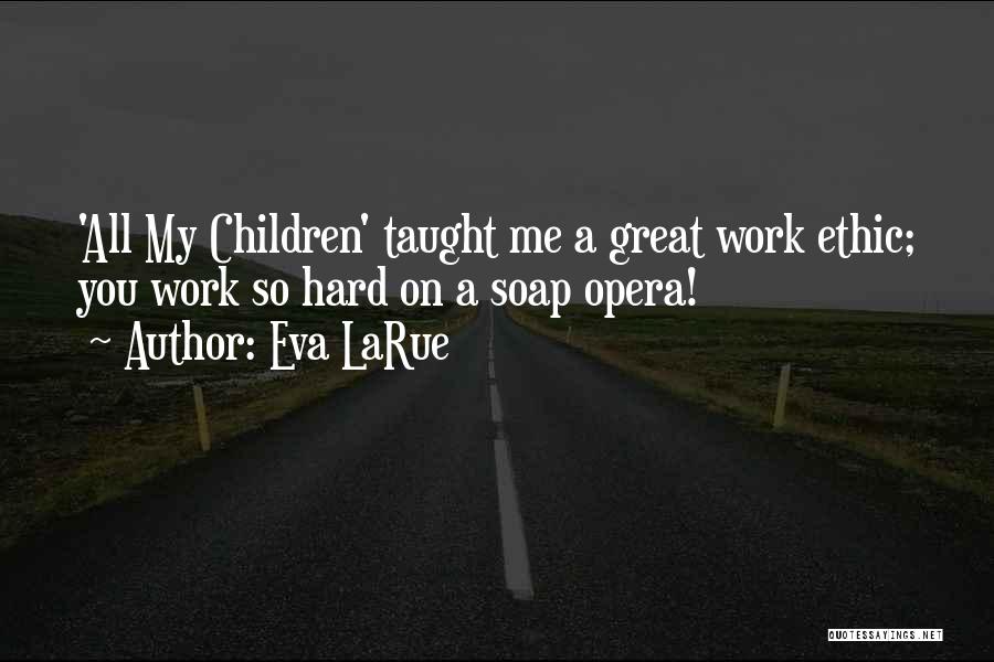 Eva LaRue Quotes: 'all My Children' Taught Me A Great Work Ethic; You Work So Hard On A Soap Opera!