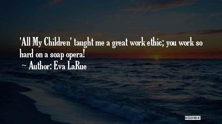 Eva LaRue Quotes: 'all My Children' Taught Me A Great Work Ethic; You Work So Hard On A Soap Opera!