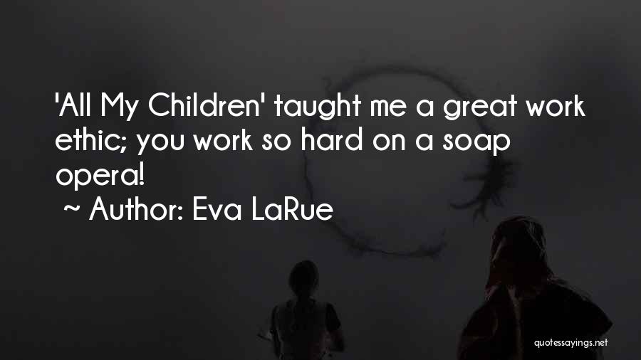 Eva LaRue Quotes: 'all My Children' Taught Me A Great Work Ethic; You Work So Hard On A Soap Opera!