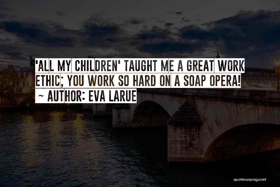 Eva LaRue Quotes: 'all My Children' Taught Me A Great Work Ethic; You Work So Hard On A Soap Opera!
