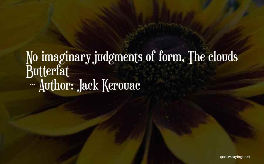 Jack Kerouac Quotes: No Imaginary Judgments Of Form, The Clouds Butterfat