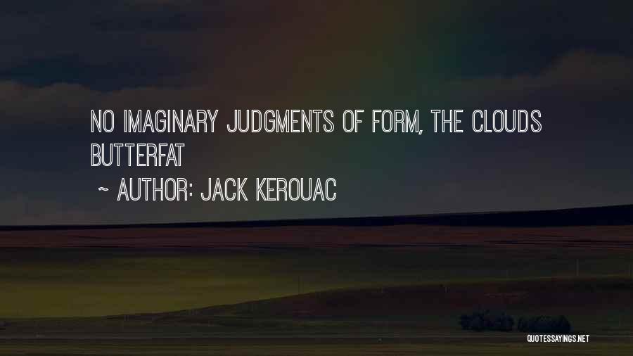 Jack Kerouac Quotes: No Imaginary Judgments Of Form, The Clouds Butterfat