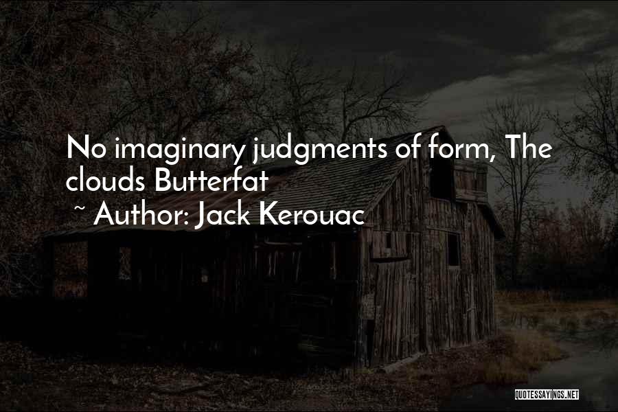 Jack Kerouac Quotes: No Imaginary Judgments Of Form, The Clouds Butterfat