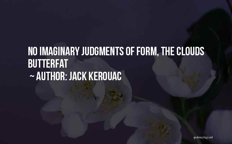 Jack Kerouac Quotes: No Imaginary Judgments Of Form, The Clouds Butterfat