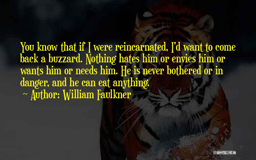 William Faulkner Quotes: You Know That If I Were Reincarnated, I'd Want To Come Back A Buzzard. Nothing Hates Him Or Envies Him