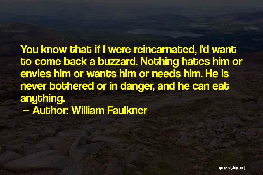 William Faulkner Quotes: You Know That If I Were Reincarnated, I'd Want To Come Back A Buzzard. Nothing Hates Him Or Envies Him