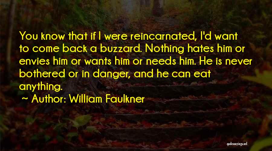 William Faulkner Quotes: You Know That If I Were Reincarnated, I'd Want To Come Back A Buzzard. Nothing Hates Him Or Envies Him