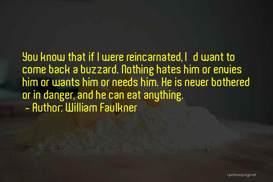 William Faulkner Quotes: You Know That If I Were Reincarnated, I'd Want To Come Back A Buzzard. Nothing Hates Him Or Envies Him