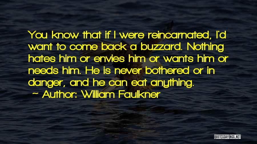 William Faulkner Quotes: You Know That If I Were Reincarnated, I'd Want To Come Back A Buzzard. Nothing Hates Him Or Envies Him