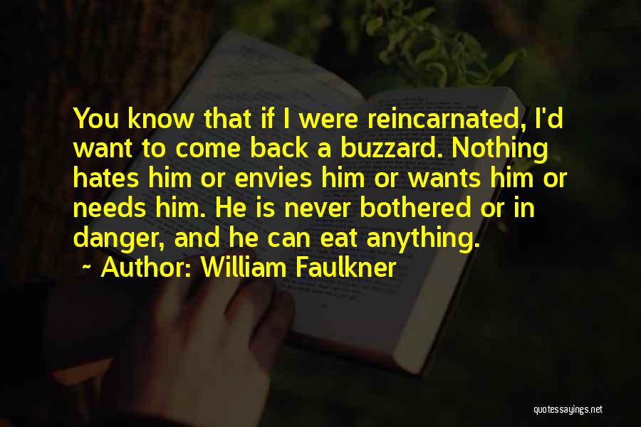 William Faulkner Quotes: You Know That If I Were Reincarnated, I'd Want To Come Back A Buzzard. Nothing Hates Him Or Envies Him