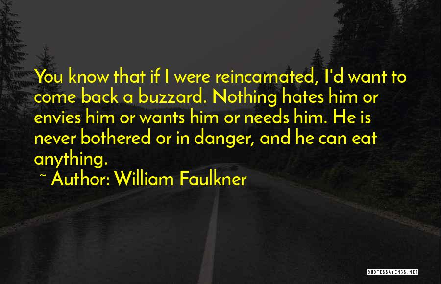 William Faulkner Quotes: You Know That If I Were Reincarnated, I'd Want To Come Back A Buzzard. Nothing Hates Him Or Envies Him