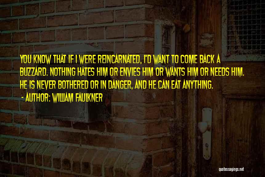 William Faulkner Quotes: You Know That If I Were Reincarnated, I'd Want To Come Back A Buzzard. Nothing Hates Him Or Envies Him