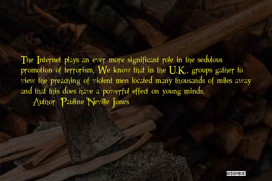 Pauline Neville-Jones Quotes: The Internet Plays An Ever More Significant Role In The Sedulous Promotion Of Terrorism. We Know That In The U.k.,