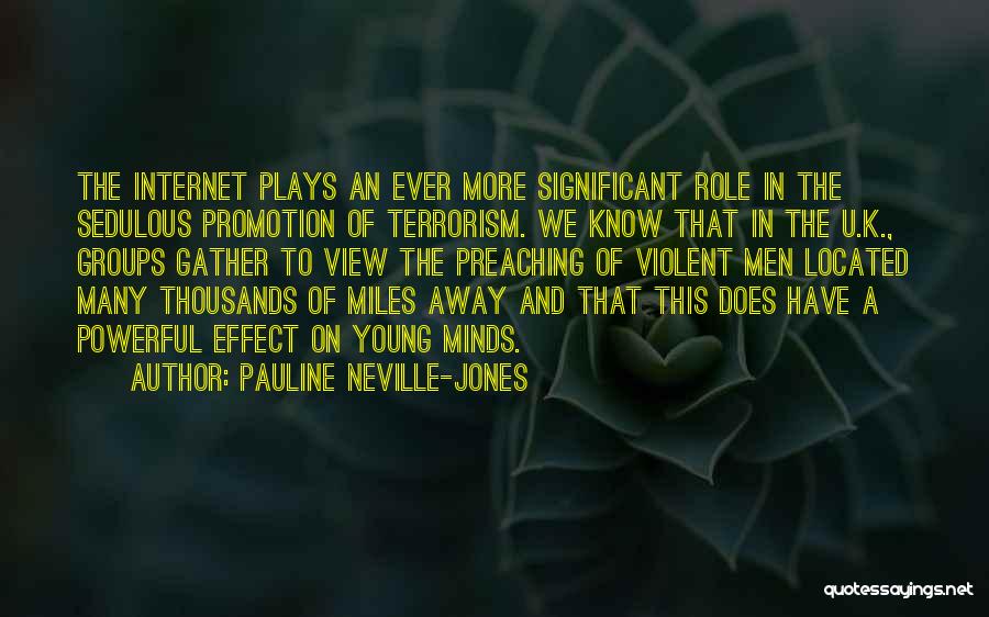 Pauline Neville-Jones Quotes: The Internet Plays An Ever More Significant Role In The Sedulous Promotion Of Terrorism. We Know That In The U.k.,