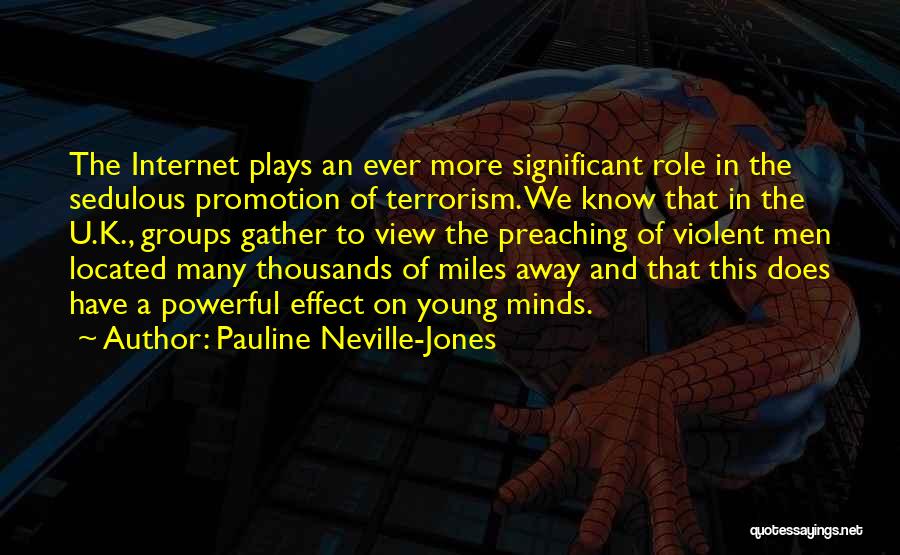 Pauline Neville-Jones Quotes: The Internet Plays An Ever More Significant Role In The Sedulous Promotion Of Terrorism. We Know That In The U.k.,