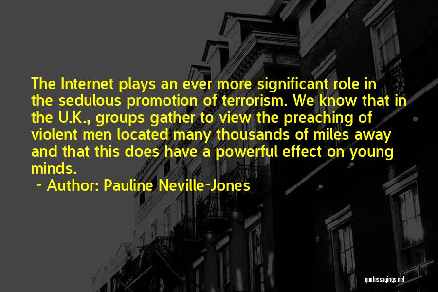 Pauline Neville-Jones Quotes: The Internet Plays An Ever More Significant Role In The Sedulous Promotion Of Terrorism. We Know That In The U.k.,