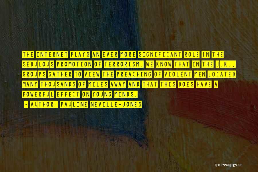 Pauline Neville-Jones Quotes: The Internet Plays An Ever More Significant Role In The Sedulous Promotion Of Terrorism. We Know That In The U.k.,