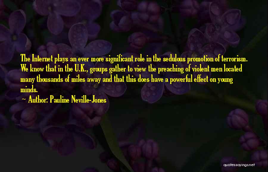 Pauline Neville-Jones Quotes: The Internet Plays An Ever More Significant Role In The Sedulous Promotion Of Terrorism. We Know That In The U.k.,