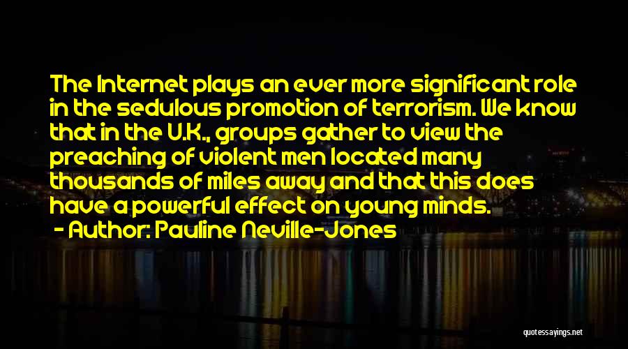 Pauline Neville-Jones Quotes: The Internet Plays An Ever More Significant Role In The Sedulous Promotion Of Terrorism. We Know That In The U.k.,