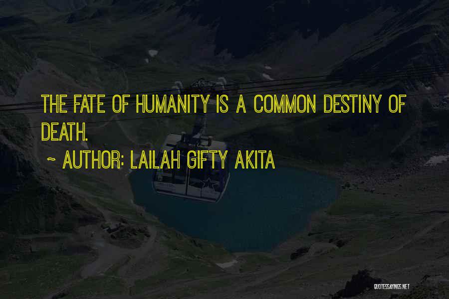 Lailah Gifty Akita Quotes: The Fate Of Humanity Is A Common Destiny Of Death.