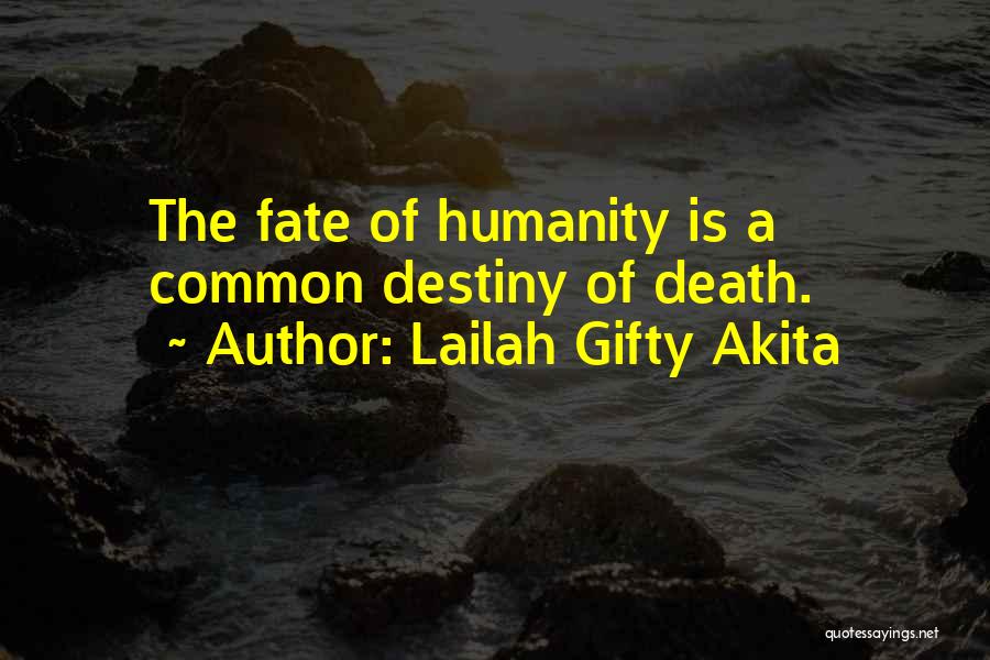 Lailah Gifty Akita Quotes: The Fate Of Humanity Is A Common Destiny Of Death.