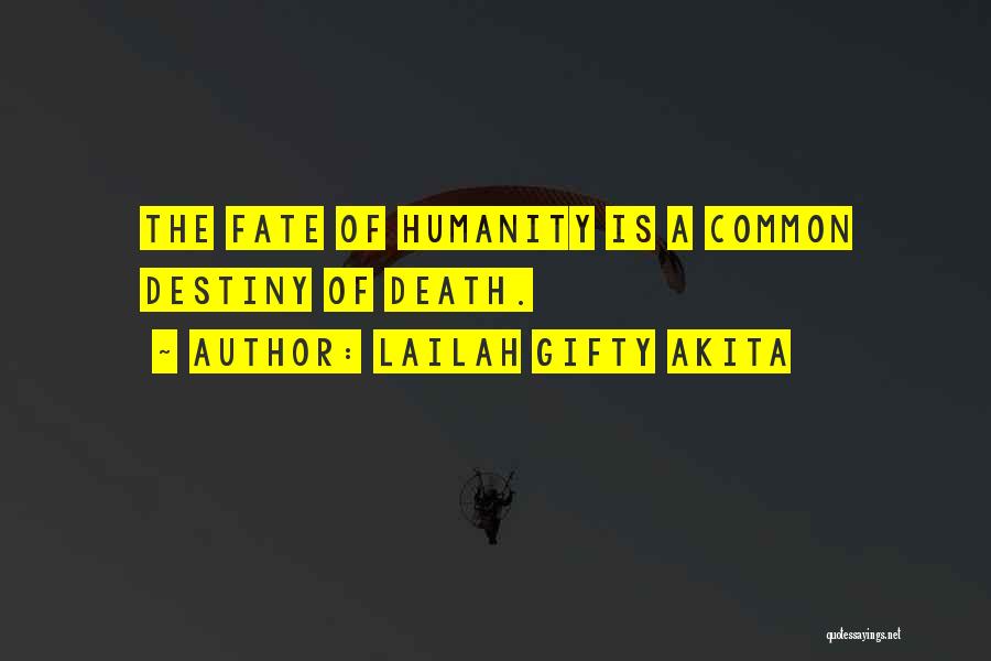Lailah Gifty Akita Quotes: The Fate Of Humanity Is A Common Destiny Of Death.