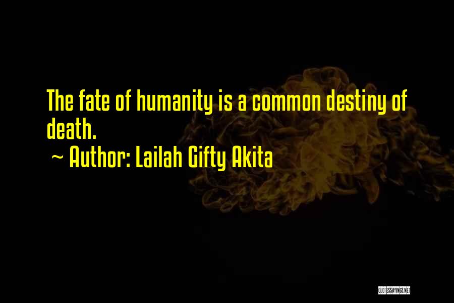 Lailah Gifty Akita Quotes: The Fate Of Humanity Is A Common Destiny Of Death.