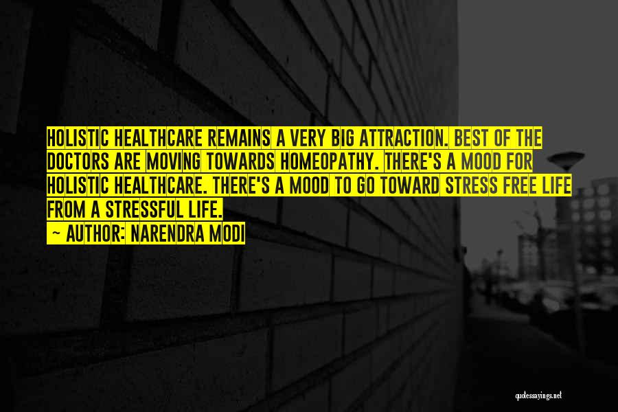 Narendra Modi Quotes: Holistic Healthcare Remains A Very Big Attraction. Best Of The Doctors Are Moving Towards Homeopathy. There's A Mood For Holistic