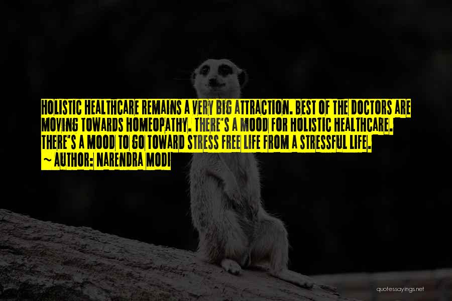 Narendra Modi Quotes: Holistic Healthcare Remains A Very Big Attraction. Best Of The Doctors Are Moving Towards Homeopathy. There's A Mood For Holistic