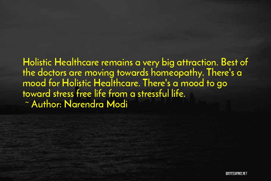 Narendra Modi Quotes: Holistic Healthcare Remains A Very Big Attraction. Best Of The Doctors Are Moving Towards Homeopathy. There's A Mood For Holistic