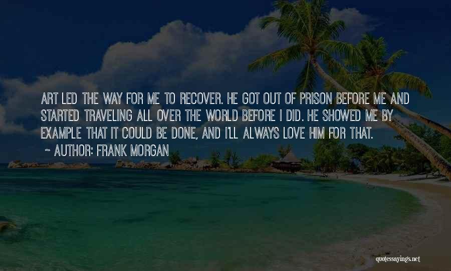 Frank Morgan Quotes: Art Led The Way For Me To Recover. He Got Out Of Prison Before Me And Started Traveling All Over