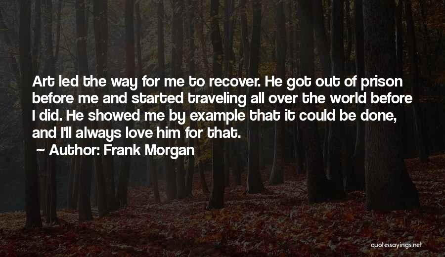 Frank Morgan Quotes: Art Led The Way For Me To Recover. He Got Out Of Prison Before Me And Started Traveling All Over