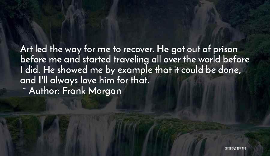 Frank Morgan Quotes: Art Led The Way For Me To Recover. He Got Out Of Prison Before Me And Started Traveling All Over