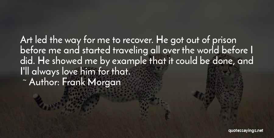 Frank Morgan Quotes: Art Led The Way For Me To Recover. He Got Out Of Prison Before Me And Started Traveling All Over