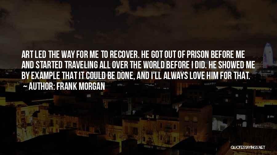 Frank Morgan Quotes: Art Led The Way For Me To Recover. He Got Out Of Prison Before Me And Started Traveling All Over