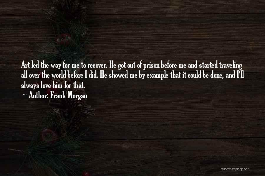 Frank Morgan Quotes: Art Led The Way For Me To Recover. He Got Out Of Prison Before Me And Started Traveling All Over