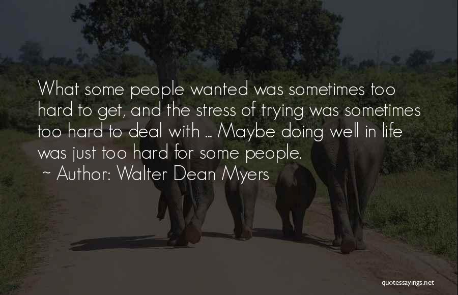 Walter Dean Myers Quotes: What Some People Wanted Was Sometimes Too Hard To Get, And The Stress Of Trying Was Sometimes Too Hard To