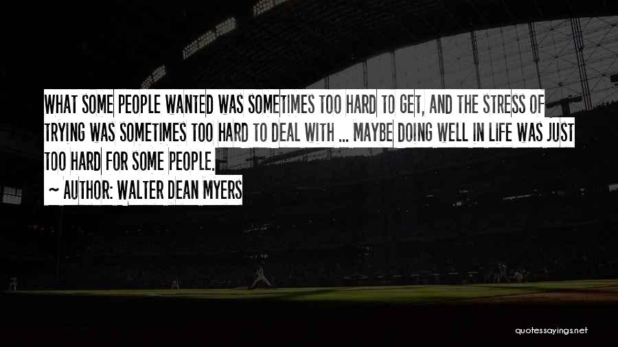 Walter Dean Myers Quotes: What Some People Wanted Was Sometimes Too Hard To Get, And The Stress Of Trying Was Sometimes Too Hard To