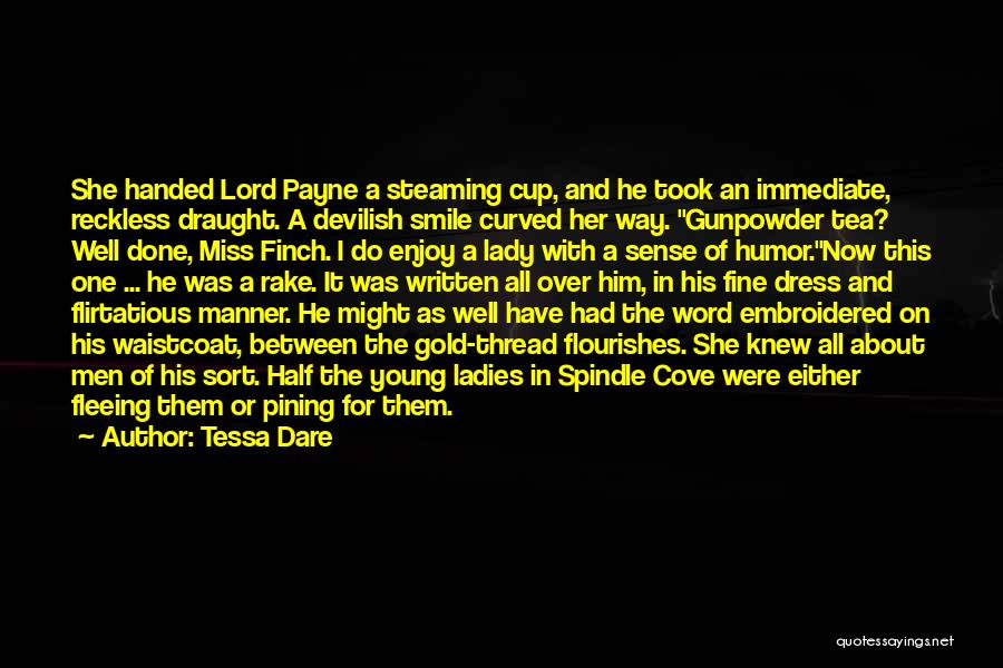 Tessa Dare Quotes: She Handed Lord Payne A Steaming Cup, And He Took An Immediate, Reckless Draught. A Devilish Smile Curved Her Way.