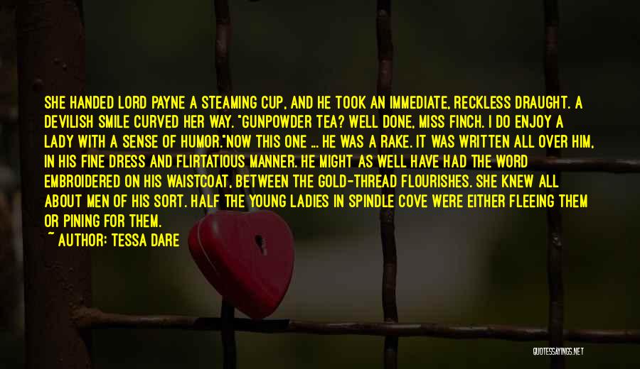 Tessa Dare Quotes: She Handed Lord Payne A Steaming Cup, And He Took An Immediate, Reckless Draught. A Devilish Smile Curved Her Way.