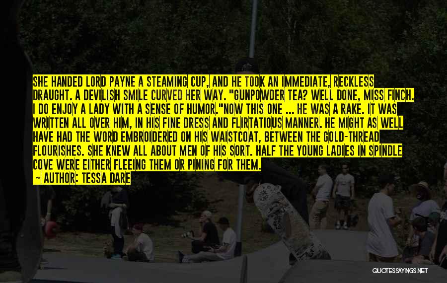 Tessa Dare Quotes: She Handed Lord Payne A Steaming Cup, And He Took An Immediate, Reckless Draught. A Devilish Smile Curved Her Way.